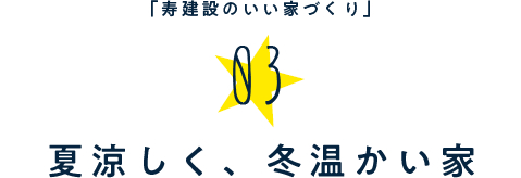 「寿建設のいい家づくり」03.夏涼しく、冬温かい家