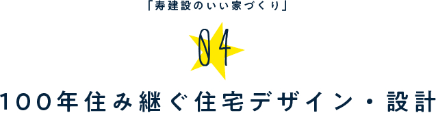 「寿建設のいい家づくり」04.100年住み継ぐ住宅デザイン・設計